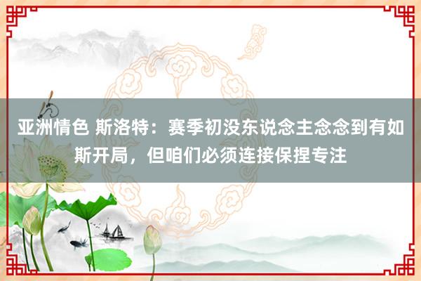 亚洲情色 斯洛特：赛季初没东说念主念念到有如斯开局，但咱们必须连接保捏专注